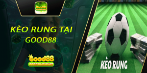 Kèo rung tại GOOD88